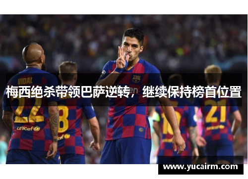 梅西绝杀带领巴萨逆转，继续保持榜首位置